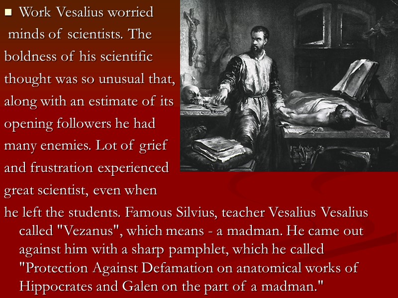 Work Vesalius worried  minds of scientists. The  boldness of his scientific 